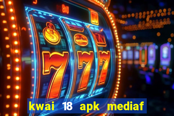 kwai 18 apk mediaf  re